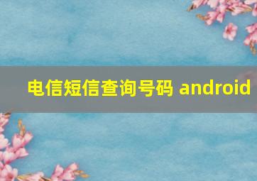 电信短信查询号码 android